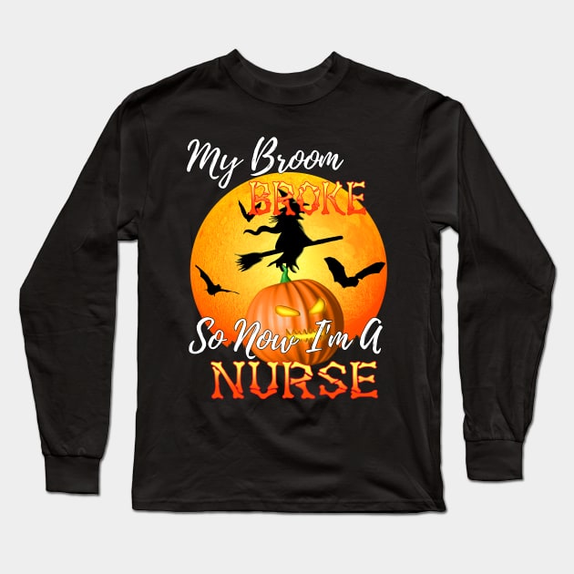 My Broom Broke So Now I&#39;m A Nurse Halloween Long Sleeve T-Shirt by Packrat